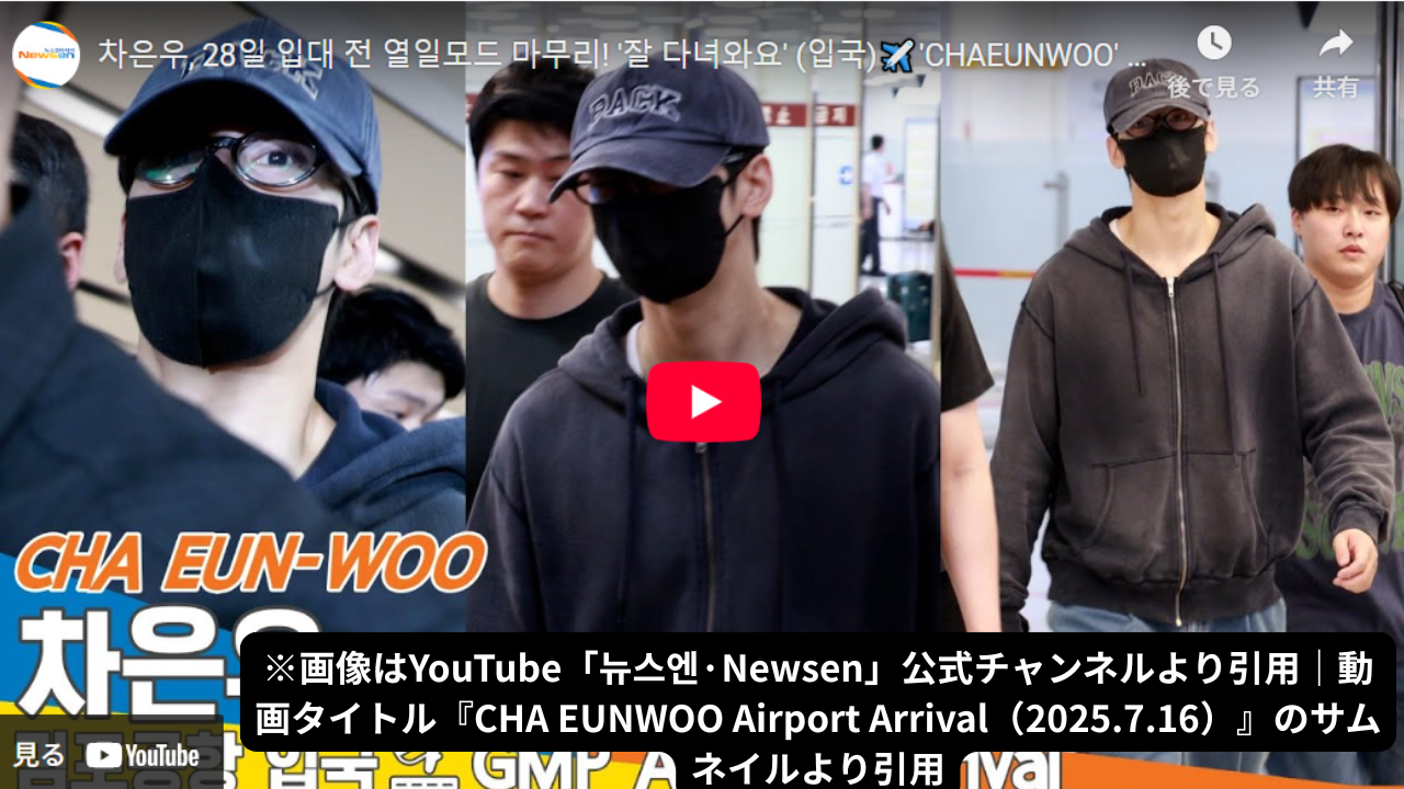 ※画像はYouTube「뉴스엔·Newsen」公式チャンネルより引用｜動画タイトル『CHA EUNWOO Airport Arrival（2025.7.16）』のサムネイルより引用
